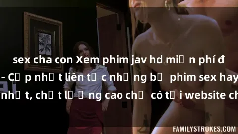 sex cha con Xem phim jav hd miễn phí đỉnh cao không che - Cập nhật liên tục những bộ phim sex hay nhất, chất lượng cao chỉ có tại website chuyên nghiệp hàng đầu.