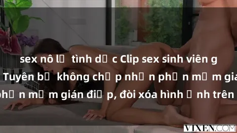 sex nô lệ tình dục Clip sex sinh viên gây sốt mạng xã hội: Tuyên bố không chấp nhận phần mềm gián điệp, đòi xóa hình ảnh trên internet