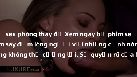 sex phòng thay đồ Xem ngay bộ phim sex milf hot nhất, làm say đắm lòng người với những cảnh nóng bỏng không thể cưỡng lại. Sự quyến rũ của MILF sẽ khiến bạn mãnh liệt!