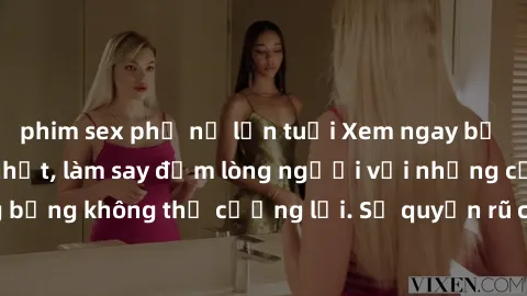 phim sex phụ nữ lớn tuổi Xem ngay bộ phim sex milf hot nhất, làm say đắm lòng người với những cảnh nóng bỏng không thể cưỡng lại. Sự quyến rũ của MILF sẽ khiến bạn mãnh liệt!