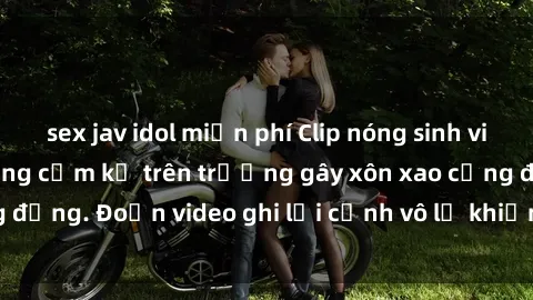 sex jav idol miễn phí Clip nóng sinh viên gây sốc: Hành động cấm kỵ trên trường gây xôn xao cộng đồng. Đoạn video ghi lại cảnh vô lễ khiến dư luận bức xúc.