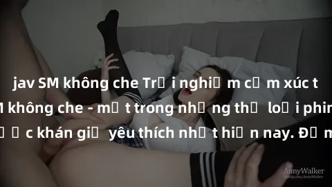 jav SM không che Trải nghiệm cảm xúc thăng hoa với jav SM không che - một trong những thể loại phim người lớn được khán giả yêu thích nhất hiện nay. Đảm bảo đem lại sự hấp dẫn, kích thích tối đa cho n