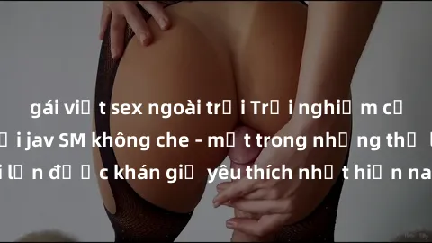 gái việt sex ngoài trời Trải n
