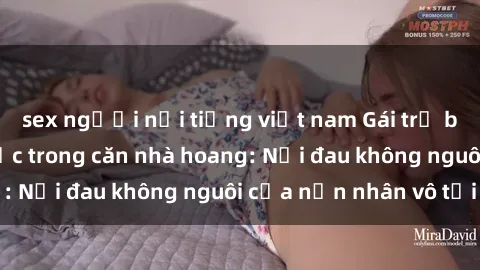 sex người nổi tiếng việt nam Gái trẻ bị hiếp dâm bạo lực trong căn nhà hoang: Nỗi đau không nguôi của nạn nhân vô tội