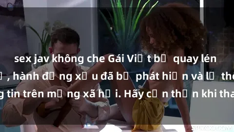 sex jav không che Gái Việt bị 