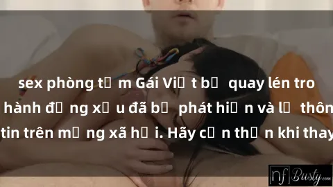 sex phòng tắm Gái Việt bị quay lén trong phòng thay đồ, hành động xấu đã bị phát hiện và lộ thông tin trên mạng xã hội. Hãy cẩn thận khi thay đồ ở nơi công cộng!