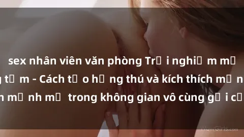 sex nhân viên văn phòng Trải n