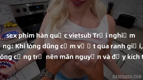 sex phim hàn quốc vietsub Trải