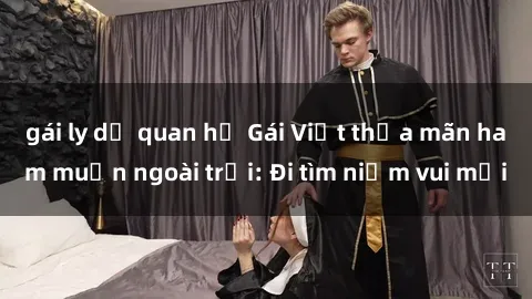 gái ly dị quan hệ Gái Việt thỏ