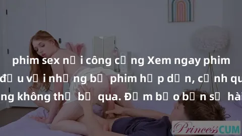 phim sex nơi công cộng Xem ngay phim sex bukkake hàng đầu với những bộ phim hấp dẫn, cảnh quay nóng bỏng không thể bỏ qua. Đảm bảo bạn sẽ hài lòng với trải nghiệm mới lạ này!
