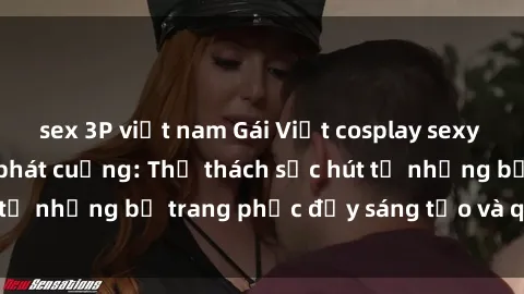 sex 3P việt nam Gái Việt cospl
