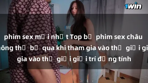 phim sex mới nhất Top bộ phim sex châu âu nổi tiếng không thể bỏ qua khi tham gia vào thế giới giải trí đồng tính