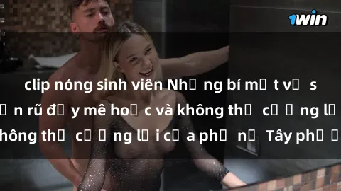 clip nóng sinh viên Những bí m