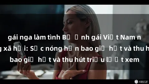 gái nga làm tình Bộ ảnh gái Việt Nam nude gây sốt mạng xã hội: Sắc nóng hơn bao giờ hết và thu hút triệu lượt xem
