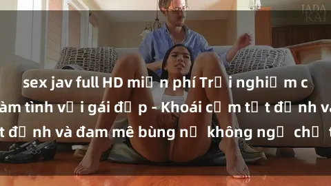 sex jav full HD miễn phí Trải 