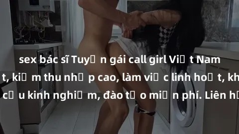 sex bác sĩ Tuyển gái call girl