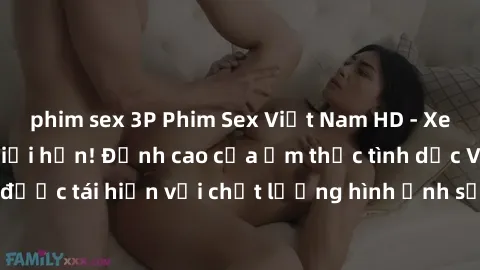 phim sex 3P Phim Sex Việt Nam HD - Xem ngay và không giới hạn! Đỉnh cao của ẩm thực tình dục Việt Nam được tái hiện với chất lượng hình ảnh sắc nét. Hãy thưởng thức ngay!