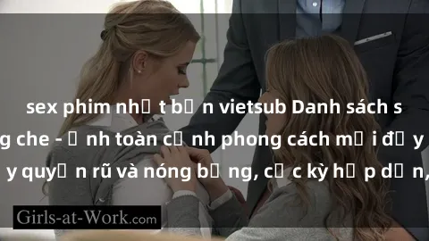 sex phim nhật bản vietsub Danh sách sex Việt Nam không che - Ảnh toàn cảnh phong cách mới đầy quyến rũ và nóng bỏng, cực kỳ hấp dẫn, không thể bỏ qua!