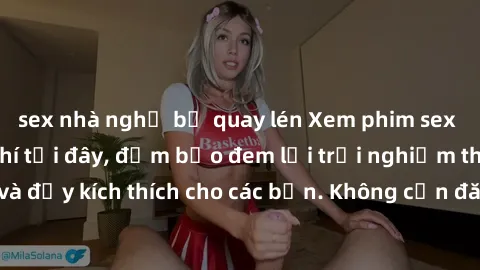 sex nhà nghỉ bị quay lén Xem phim sex không che miễn phí tại đây, đảm bảo đem lại trải nghiệm thú vị và đầy kích thích cho các bạn. Không cần đăng ký, hoàn toàn miễn phí.