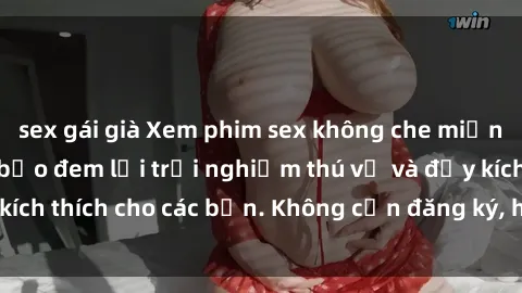 sex gái già Xem phim sex không che miễn phí tại đây, đảm bảo đem lại trải nghiệm thú vị và đầy kích thích cho các bạn. Không cần đăng ký, hoàn toàn miễn phí.
