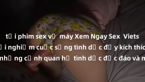 tải phim sex về máy Xem Ngay Sex  Vietsub Full HD - Cùng trải nghiệm cuộc sống tình dục đầy kích thích với những cảnh quan hệ tình dục độc đáo và mãnh liệt trong bộ phim này!