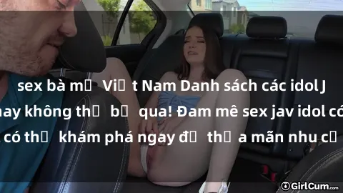 sex bà mẹ Việt Nam Danh sách các idol JAV hot nhất hiện nay không thể bỏ qua! Đam mê sex jav idol có thể khám phá ngay để thỏa mãn nhu cầu giải trí của mình!